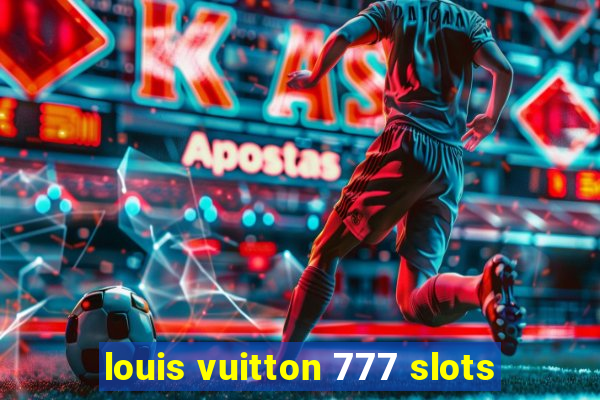 louis vuitton 777 slots